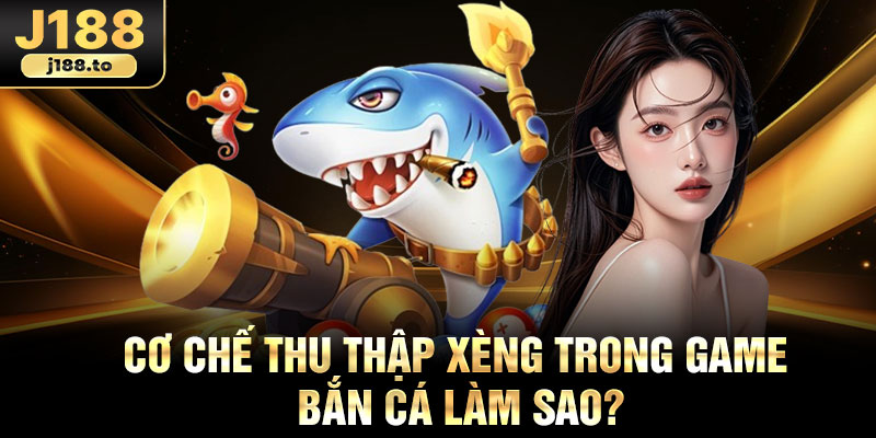 Cơ chế thu thập xèng trong game bắn cá làm sao?