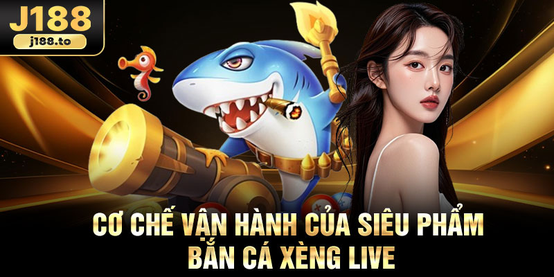 Cơ chế vận hành của siêu phẩm bắn cá xèng live