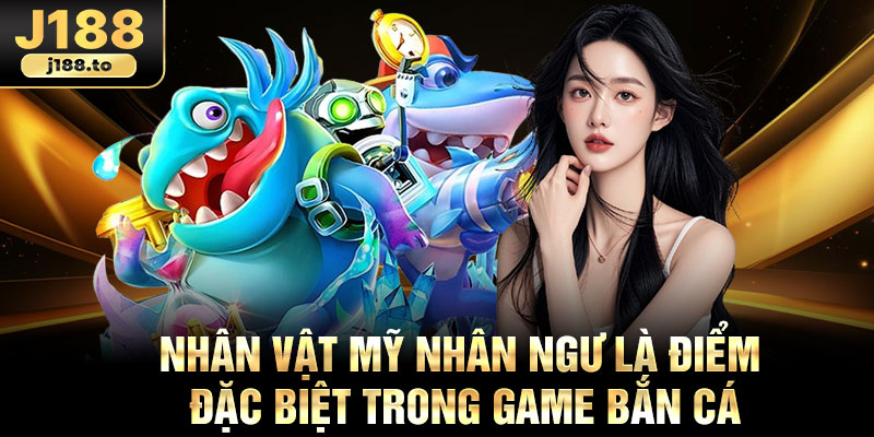 Nhân vật mỹ nhân ngư là điểm đặc biệt trong game bắn cá