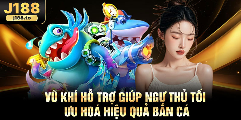 Vũ khí hỗ trợ giúp ngư thủ tối ưu hoá hiệu quả bắn cá